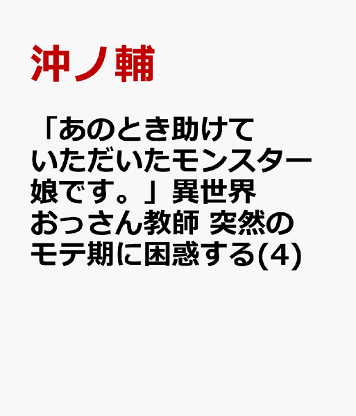 「あのとき助けていただいたモンスター娘です。」異世界おっさん教師 突然のモテ期に困惑する 第4巻の表紙画像