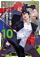 ブラックな騎士団の奴隷がホワイトな冒険者ギルドに引き抜かれてSランクになりました 第10巻の表紙画像