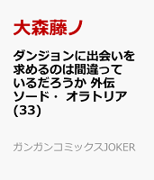 ダンジョンに出会いを求めるのは間違っているだろうか 外伝　ソード・オラトリア 第33巻の表紙画像
