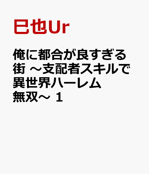 俺に都合が良すぎる街　〜支配者スキルで異世界ハーレム無双〜 第1巻の表紙画像