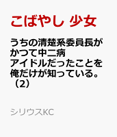 うちの清楚系委員長がかつて中二病アイドルだったことを俺だけが知っている。 第2巻の表紙画像