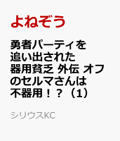 勇者パーティを追い出された器用貧乏　外伝　オフのセルマさんは不器用！？ 第1巻の表紙画像
