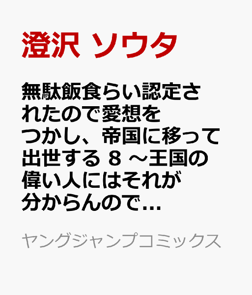 無駄飯食らい認定されたので愛想をつかし、帝国に移って出世する 8 〜王国の偉い人にはそれが分からんのです〜 無駄飯食らい認定されたので愛想をつかし、帝国に移って出世する 8 〜王国の偉い人にはそれが分からんのです〜の表紙画像