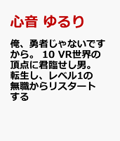 俺、勇者じゃないですから。 10 VR世界の頂点に君臨せし男。転生し、レベル1の無職からリスタートする 俺、勇者じゃないですから。 10 VR世界の頂点に君臨せし男。転生し、レベル1の無職からリスタートするの表紙画像