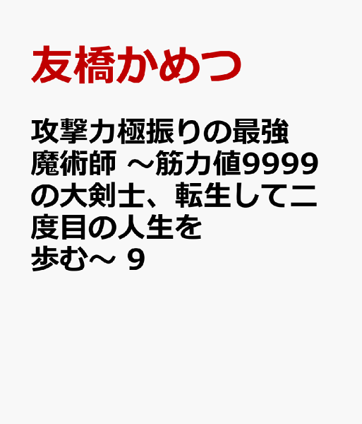 攻撃力極振りの最強魔術師　〜筋力値9999の大剣士、転生して二度目の人生を歩む〜 第9巻の表紙画像
