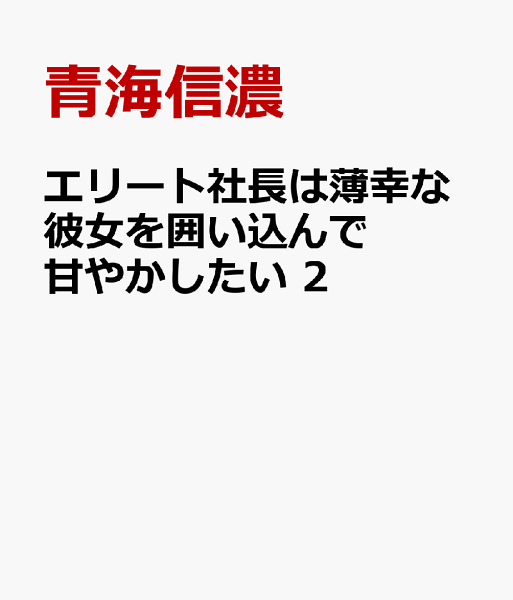 エリート社長は薄幸な彼女を囲い込んで甘やかしたい 第2巻の表紙画像