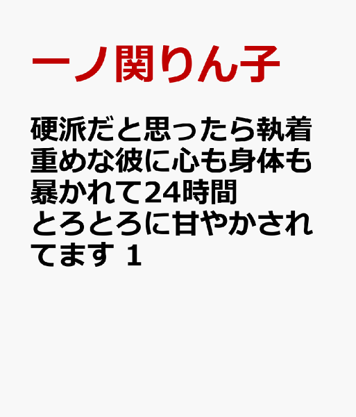 硬派だと思ったら執着重めな彼に心も身体も暴かれて24時間とろとろに甘やかされてます 第1巻の表紙画像