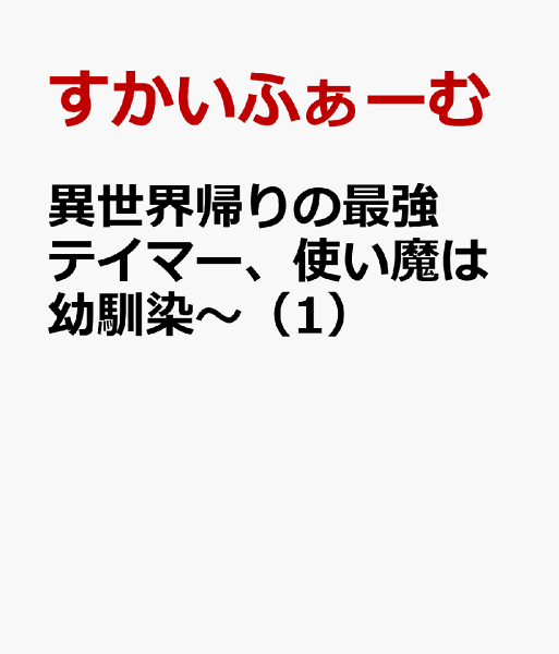 異世界帰りの最強テイマー、使い魔は幼馴染〜 第1巻の表紙画像