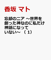 忘却のニア　〜世界を創った神なのに私だけ神話になっていない〜 （　1） 忘却のニア　〜世界を創った神なのに私だけ神話になっていない〜 （　1）の表紙画像