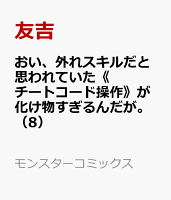 おい、外れスキルだと思われていた《チートコード操作》が化け物すぎるんだが。 第8巻の表紙画像