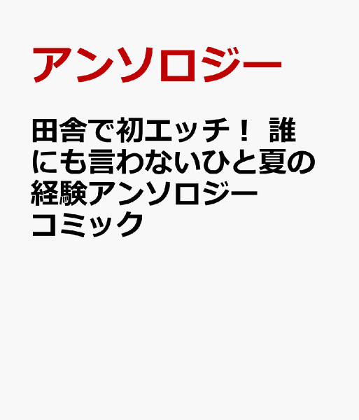 田舎で初エッチ！ 誰にも言わないひと夏の経験アンソロジーコミック 田舎で初エッチ！ 誰にも言わないひと夏の経験アンソロジーコミックの表紙画像