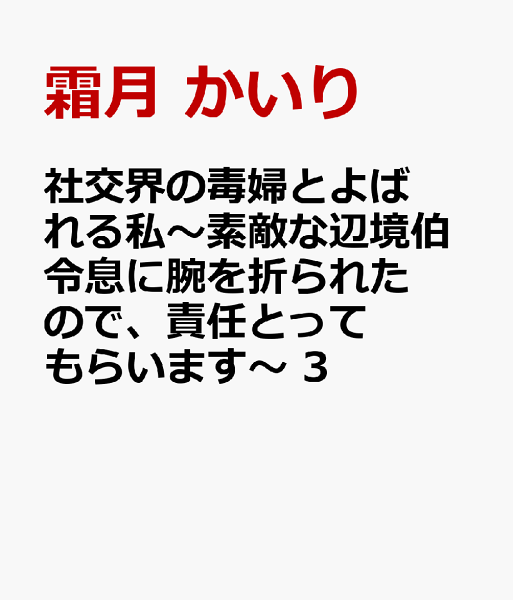 社交界の毒婦とよばれる私〜素敵な辺境伯令息に腕を折られたので、責任とってもらいます〜 第3巻の表紙画像