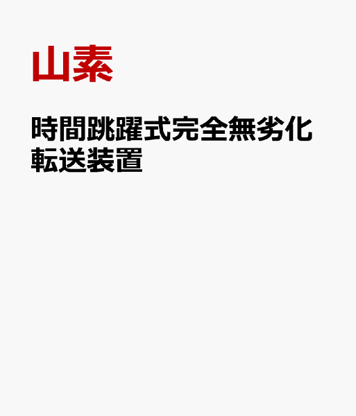 時間跳躍式完全無劣化転送装置 時間跳躍式完全無劣化転送装置の表紙画像