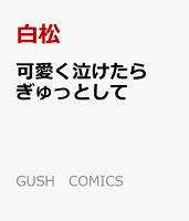 可愛く泣けたらぎゅっとして 可愛く泣けたらぎゅっとしての表紙画像