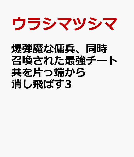 爆弾魔な傭兵、同時召喚された最強チート共を片っ端から消し飛ばす3 爆弾魔な傭兵、同時召喚された最強チート共を片っ端から消し飛ばす3の表紙画像