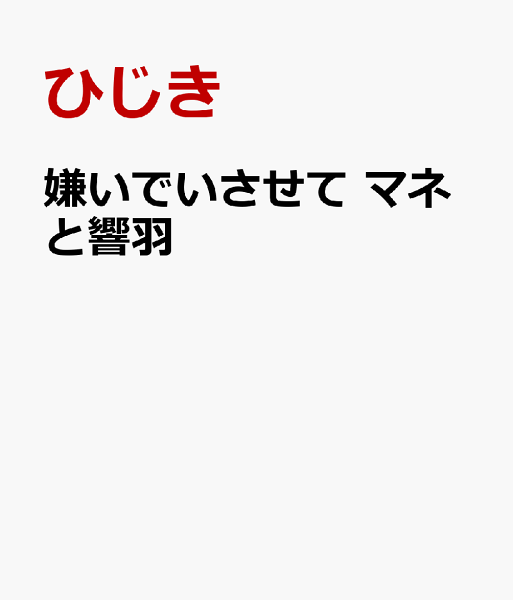 嫌いでいさせて マネと響羽 嫌いでいさせて マネと響羽の表紙画像