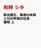 敗北魔王、勇者の末裔と500年後の社会復帰 上 上の表紙画像