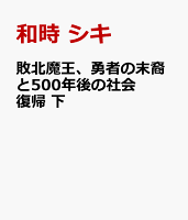 敗北魔王、勇者の末裔と500年後の社会復帰 下 下の表紙画像