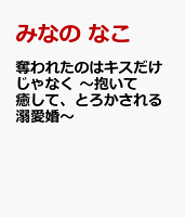 奪われたのはキスだけじゃなく 〜抱いて癒して、とろかされる溺愛婚〜 奪われたのはキスだけじゃなく 〜抱いて癒して、とろかされる溺愛婚〜の表紙画像