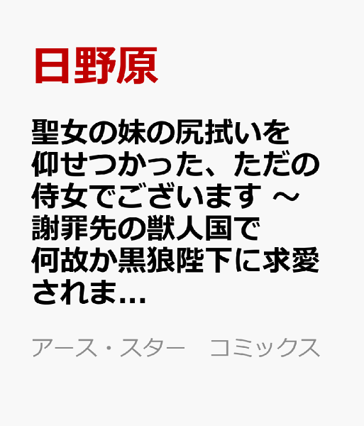 聖女の妹の尻拭いを仰せつかった、ただの侍女でございます　〜謝罪先の獣人国で何故か黒狼陛下に求愛されました！？〜 第4巻の表紙画像