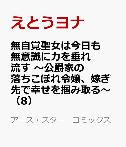 無自覚聖女は今日も無意識に力を垂れ流す　〜公爵家の落ちこぼれ令嬢、嫁ぎ先で幸せを掴み取る〜 第8巻の表紙画像
