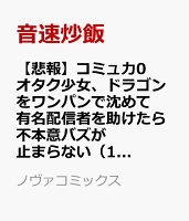 【悲報】コミュ力0オタク少女、ドラゴンをワンパンで沈めて有名配信者を助けたら不本意バズが止まらない 第1巻の表紙画像