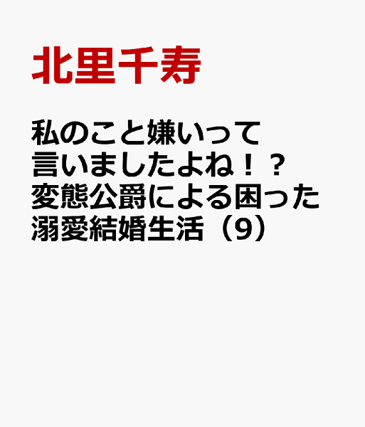 私のこと嫌いって言いましたよね!?変態公爵による困った溺愛結婚生活 第9巻の表紙画像