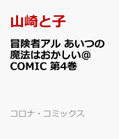 冒険者アル あいつの魔法はおかしい@COMIC 第4巻の表紙画像