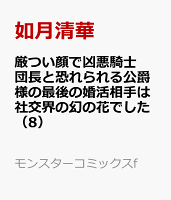 厳つい顔で凶悪騎士団長と恐れられる公爵様の最後の婚活相手は社交界の幻の花でした 第8巻の表紙画像