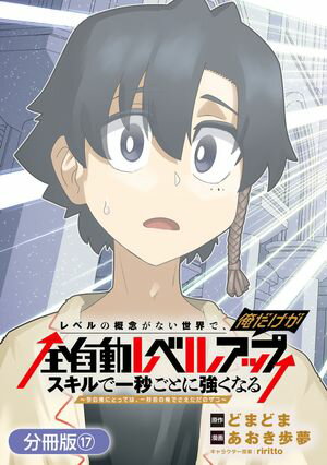 レベルの概念がない世界で、俺だけが【全自動レベルアップ】~スキルで一秒ごとに強くなる~【分冊版】シリーズ 第17巻の表紙画像