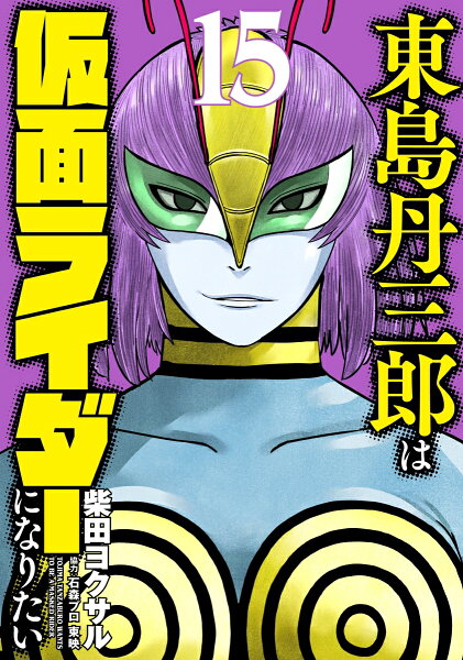 東島丹三郎は仮面ライダーになりたい 第15巻の表紙画像